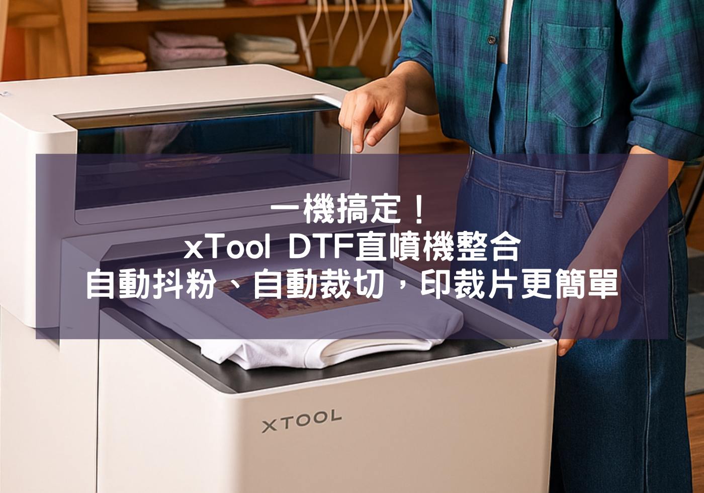 一機搞定！xTool DTF直噴機整合自動抖粉、自動裁切，印裁片更簡單